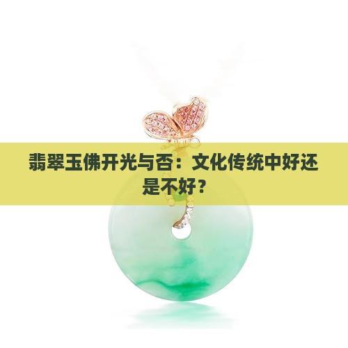 翡翠玉佛开光与否：文化传统中好还是不好？