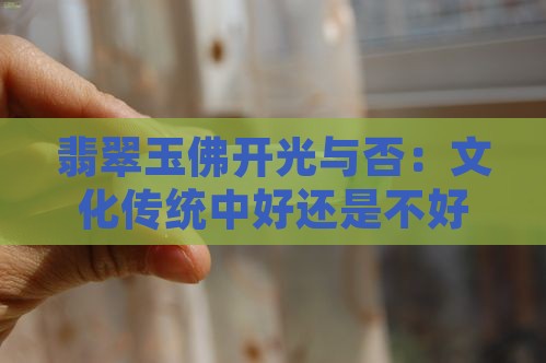 翡翠玉佛开光与否：文化传统中好还是不好？
