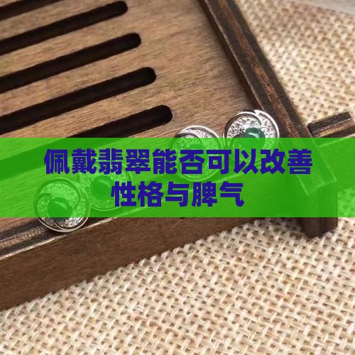 佩戴翡翠能否可以改善性格与脾气