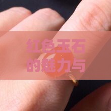 红色玉石的魅力与鉴赏