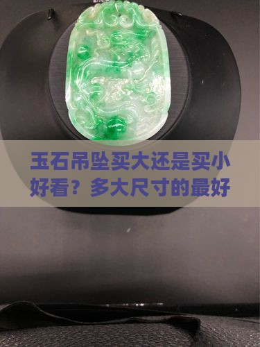 玉石吊坠买大还是买小好看？多大尺寸的最好