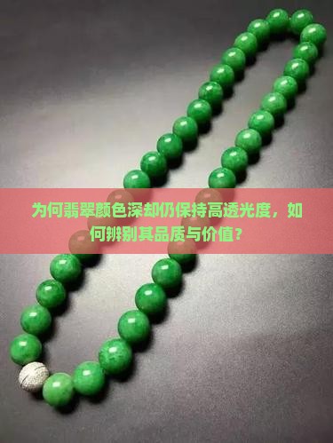 为何翡翠颜色深却仍保持高透光度，如何辨别其品质与价值？