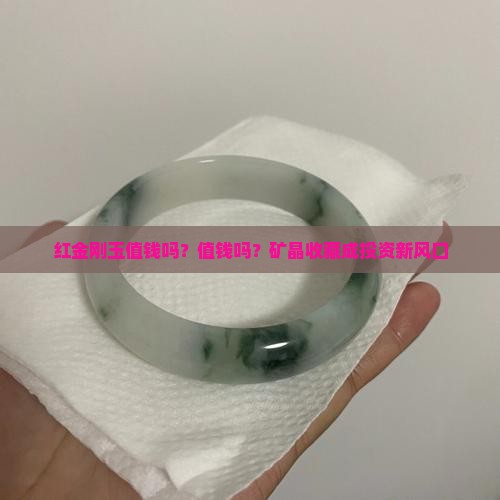 红金刚玉值钱吗？值钱吗？矿晶收藏成投资新风口