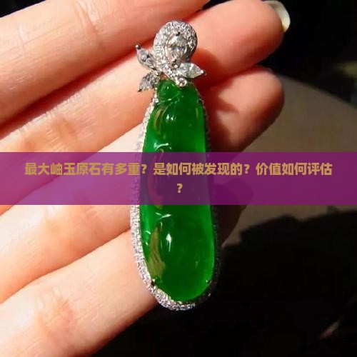 最大岫玉原石有多重？是如何被发现的？价值如何评估？