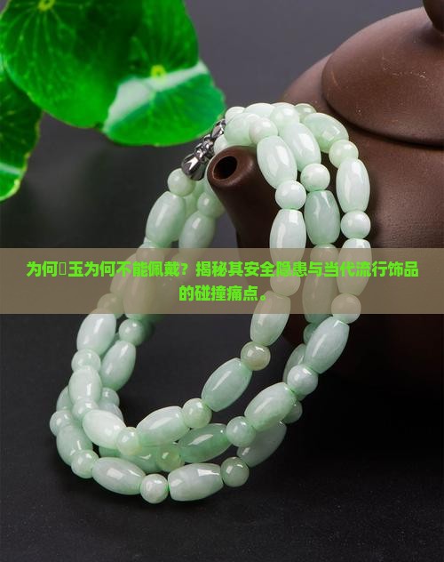 为何濹玉为何不能佩戴？揭秘其安全隐患与当代流行饰品的碰撞痛点。