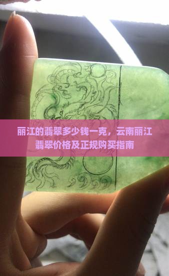 丽江的翡翠多少钱一克，云南丽江翡翠价格及正规购买指南