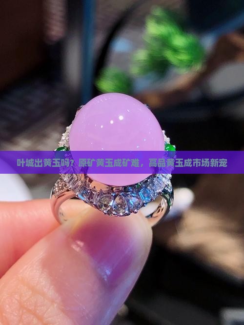 叶城出黄玉吗？原矿黄玉成矿难，高品黄玉成市场新宠