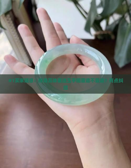 #1买家疑惑：按身高体重选玉手镯靠谱不靠谱？有点纠结