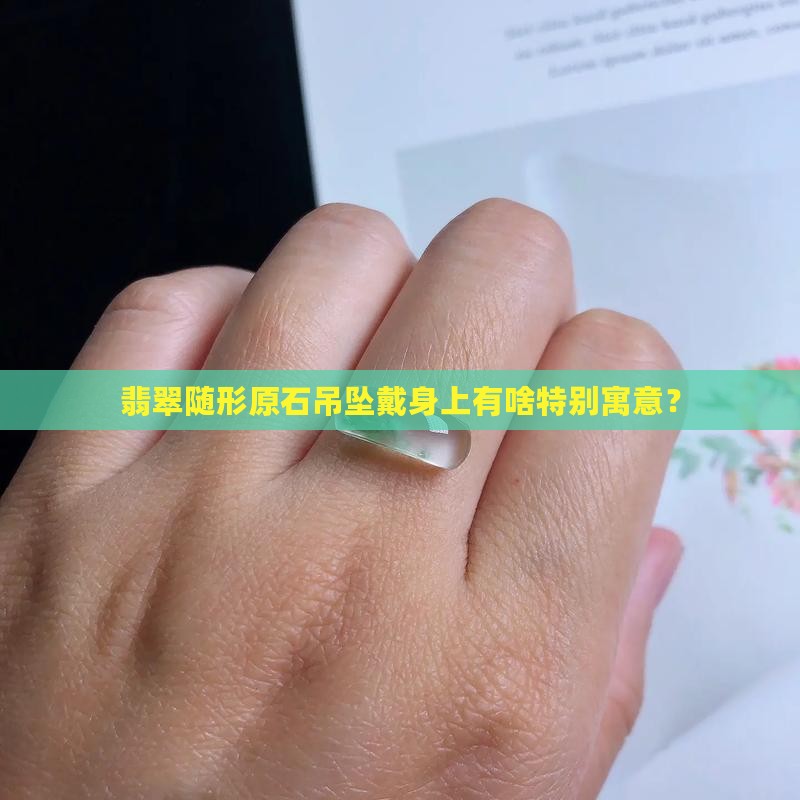 翡翠随形原石吊坠戴身上有啥特别寓意？