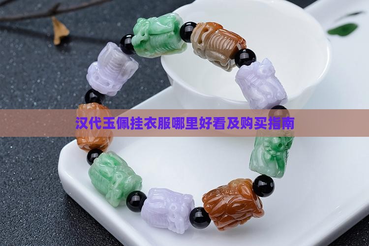汉代玉佩挂衣服哪里好看及购买指南