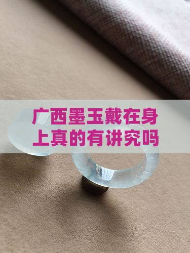 广西墨玉戴在身上真的有讲究吗？