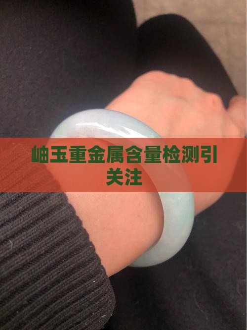 岫玉重金属含量检测引关注