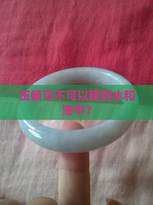 玉髓可不可以碰到水和油中？
