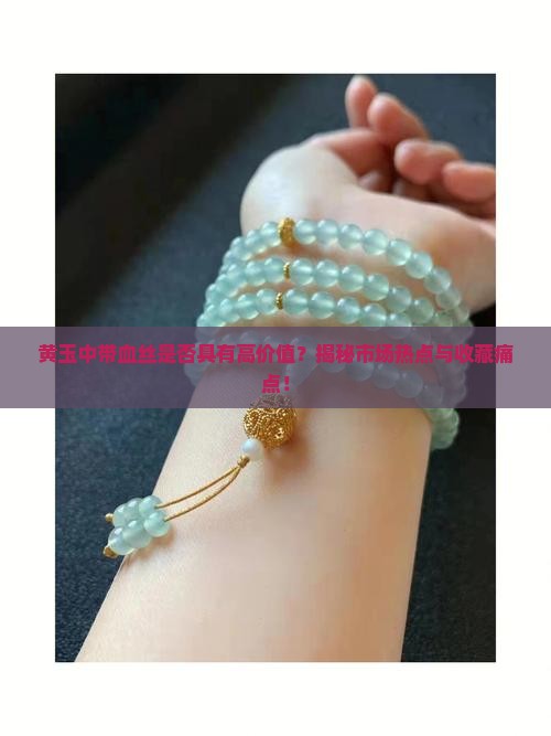 黄玉中带血丝是否具有高价值？揭秘市场热点与收藏痛点！