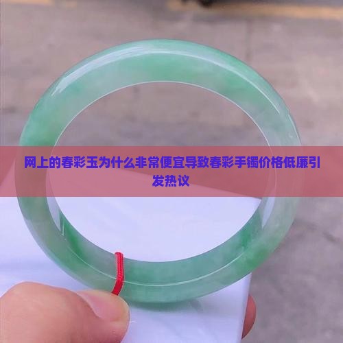 网上的春彩玉为什么非常便宜导致春彩手镯价格低廉引发热议