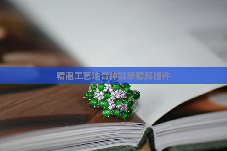 精湛工艺油青种翡翠精致挂件