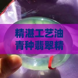 精湛工艺油青种翡翠精致挂件