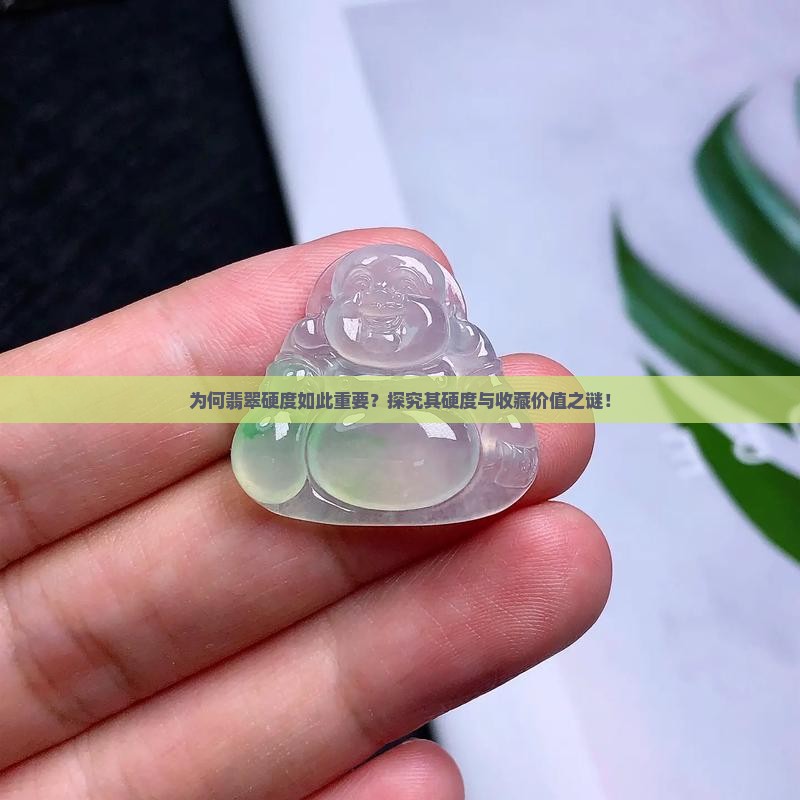 为何翡翠硬度如此重要？探究其硬度与收藏价值之谜！
