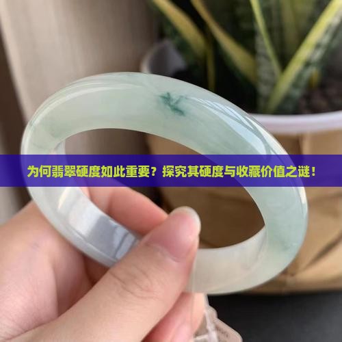 为何翡翠硬度如此重要？探究其硬度与收藏价值之谜！