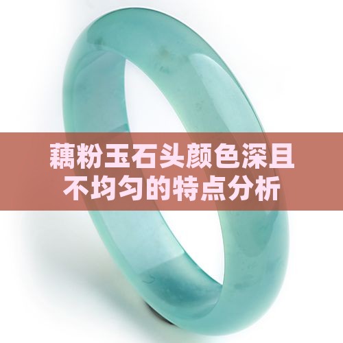 藕粉玉石头颜色深且不均匀的特点分析