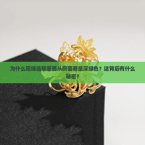 为什么阳绿翡翠蛋面从侧面看是深绿色？这背后有什么秘密？