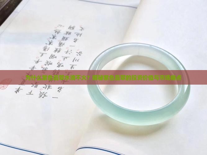 为什么紫色翡翠水滴不火？揭秘紫色翡翠的投资价值与市场痛点