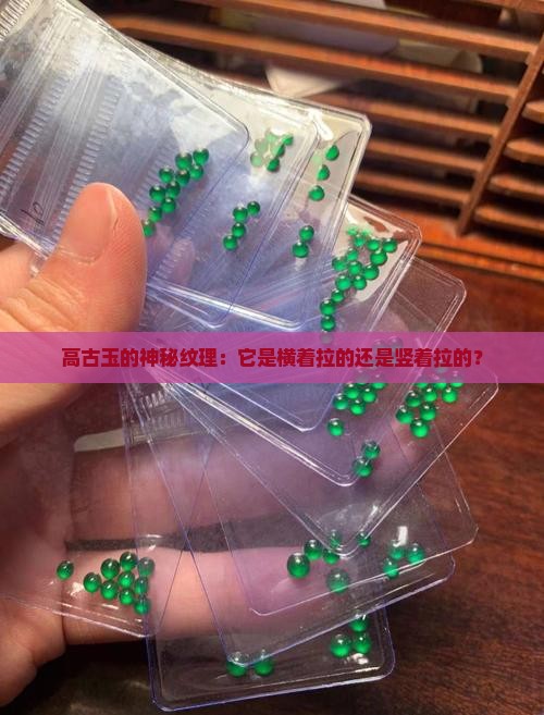 高古玉的神秘纹理：它是横着拉的还是竖着拉的？