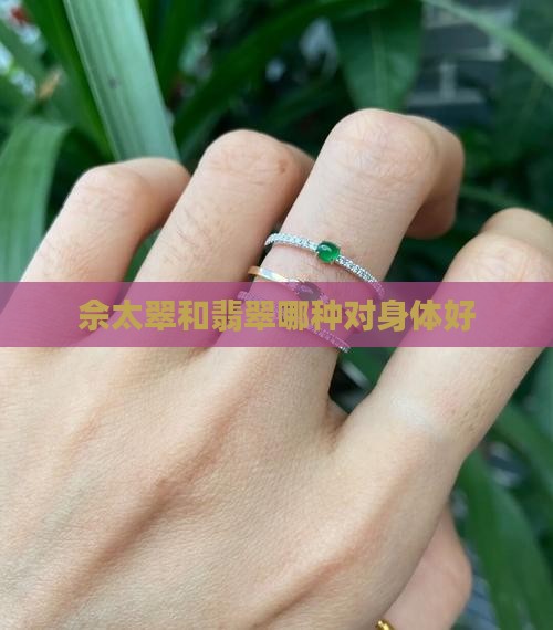 佘太翠和翡翠哪种对身体好
