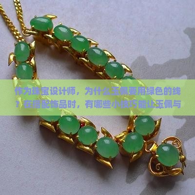 作为珠宝设计师，为什么玉佩要用绿色的线？在搭配饰品时，有哪些小技巧能让玉佩与绿色线更和谐？