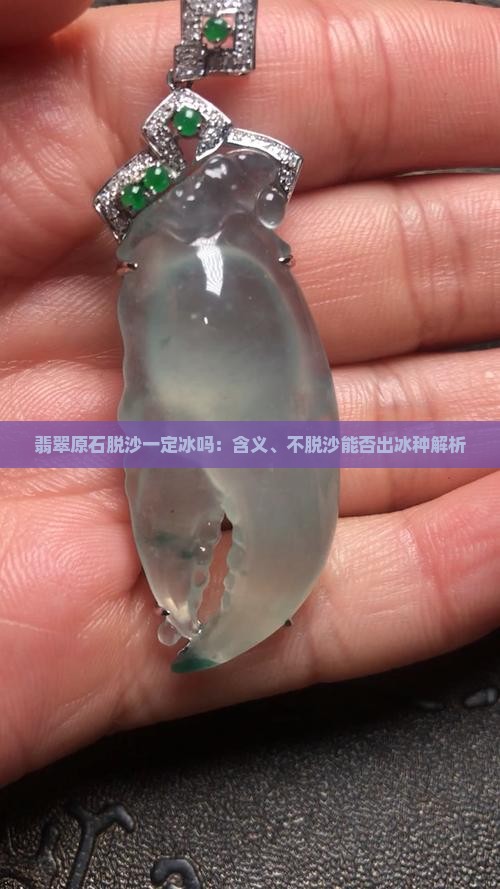 翡翠原石脱沙一定冰吗：含义、不脱沙能否出冰种解析