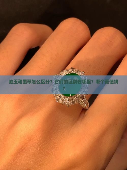 岫玉和墨翠怎么区分?它们的区别在哪里?哪个更值钱? 岫玉和墨翠怎么区分?它们的区别在哪里?哪个更值钱?