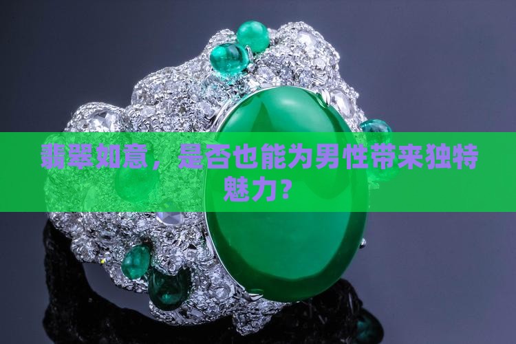 翡翠如意，是否也能为男性带来独特魅力？