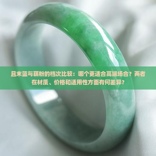 且末蓝与藕粉的档次比较：哪个更适合高端场合？两者在材质、价格和适用性方面有何差异？