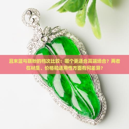 且末蓝与藕粉的档次比较：哪个更适合高端场合？两者在材质、价格和适用性方面有何差异？