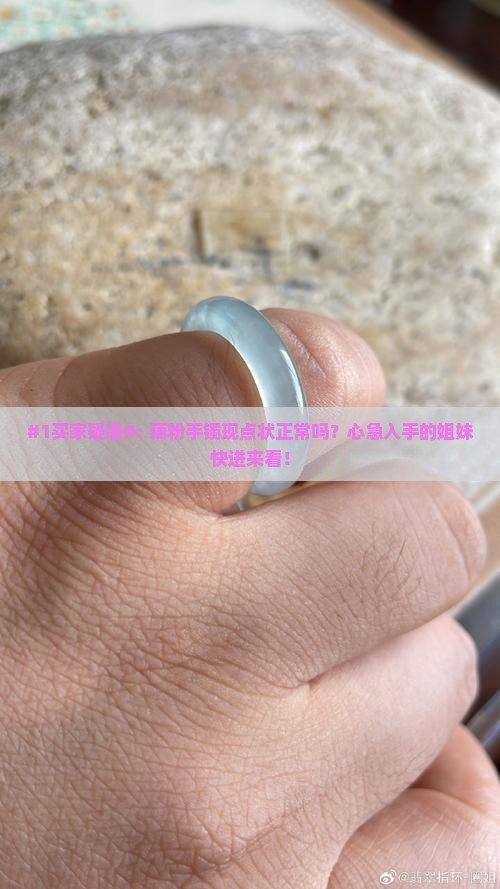 #1买家疑惑#: 藕粉手镯现点状正常吗？心急入手的姐妹快进来看！