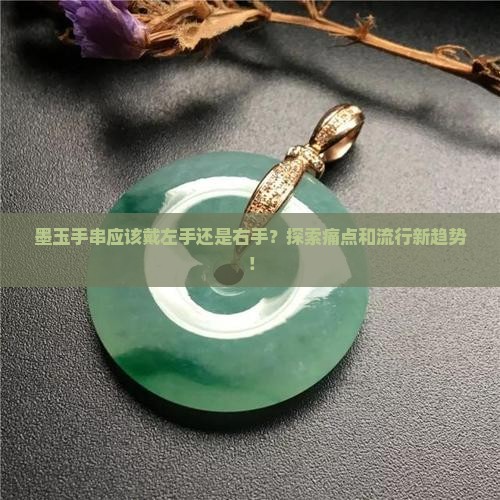 墨玉手串应该戴左手还是右手？探索痛点和流行新趋势！