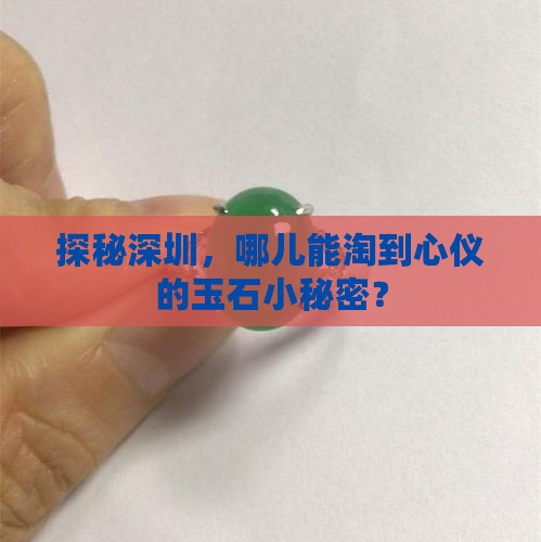 探秘深圳，哪儿能淘到心仪的玉石小秘密？