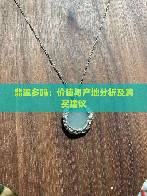 翡翠多吗：价值与产地分析及购买建议