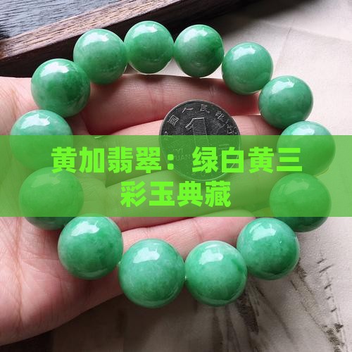 黄加翡翠：绿白黄三彩玉典藏