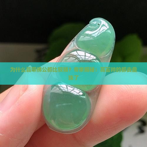 为什么翡翠佛公都比较矮？专家揭秘：高富帅的都去盘珠了