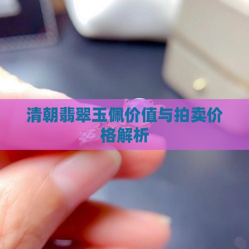 清朝翡翠玉佩价值与拍卖价格解析