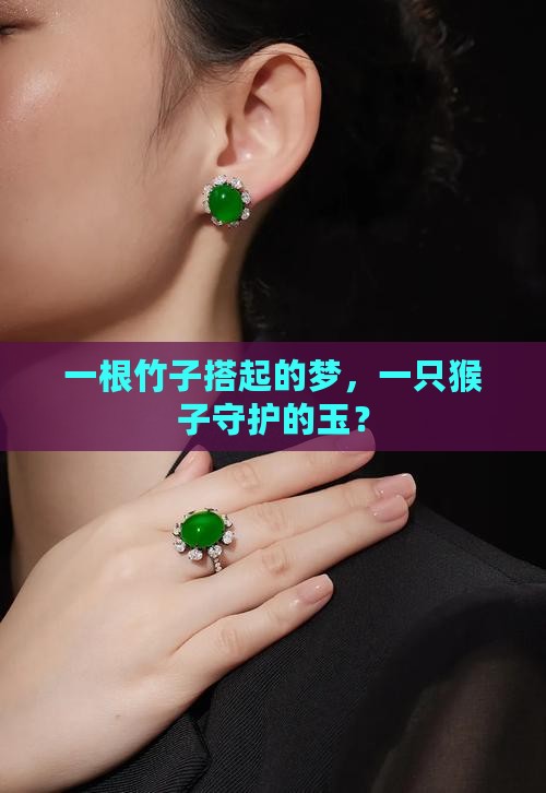一根竹子搭起的梦，一只猴子守护的玉？