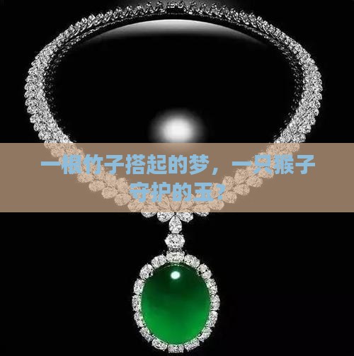 一根竹子搭起的梦，一只猴子守护的玉？