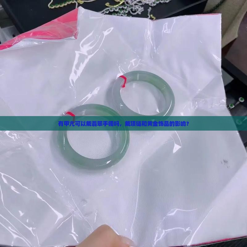 有甲亢可以戴翡翠手镯吗，戴项链和黄金饰品的影响？