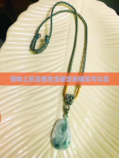 得物上的玉镯生活鉴定后确实可以买