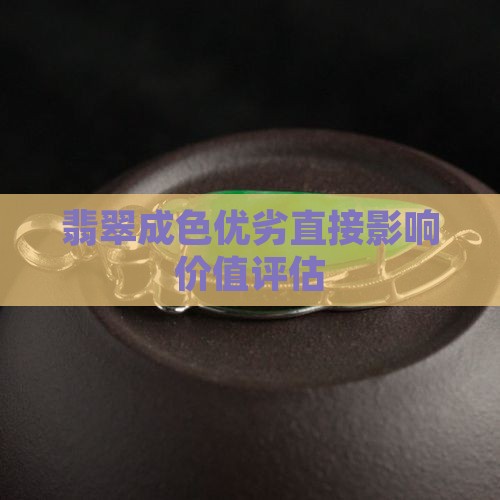 翡翠成色优劣直接影响价值评估