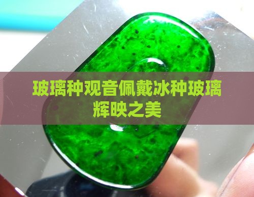 玻璃种观音佩戴冰种玻璃辉映之美