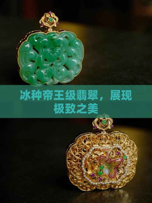 冰种帝王级翡翠，展现极致之美