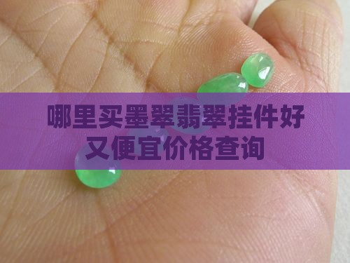 哪里买墨翠翡翠挂件好又便宜价格查询