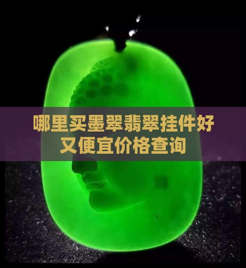 哪里买墨翠翡翠挂件好又便宜价格查询